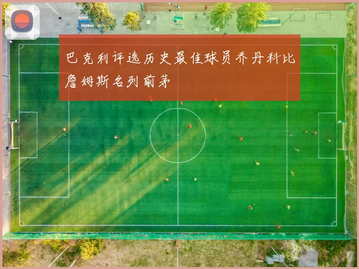 巴克利评选历史最佳球员乔丹科比詹姆斯名列前茅