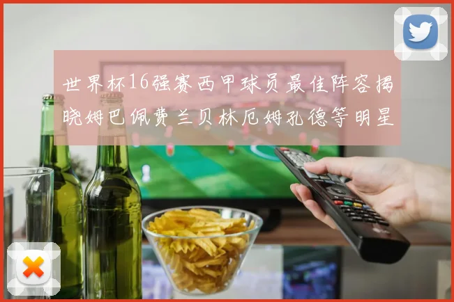 世界杯16强赛西甲球员最佳阵容揭晓姆巴佩费兰贝林厄姆孔德等明星入选